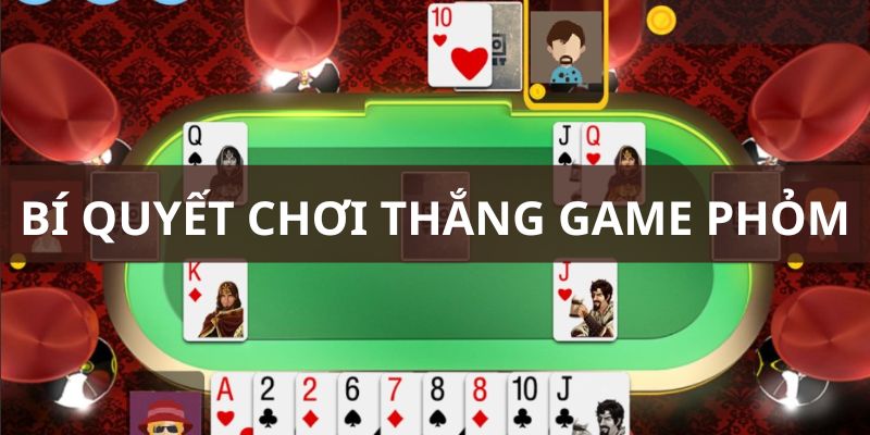 Bí quyết chơi thắng game phỏm online 